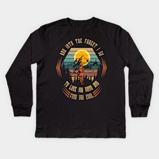 And Into The Forest I Go to Lose My Mind and Find My Soul Kids Long Sleeve T-Shirt